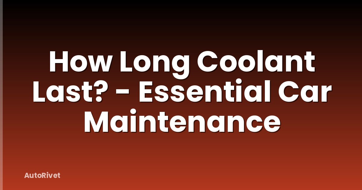 How Long Coolant Last? - Essential Car Maintenance