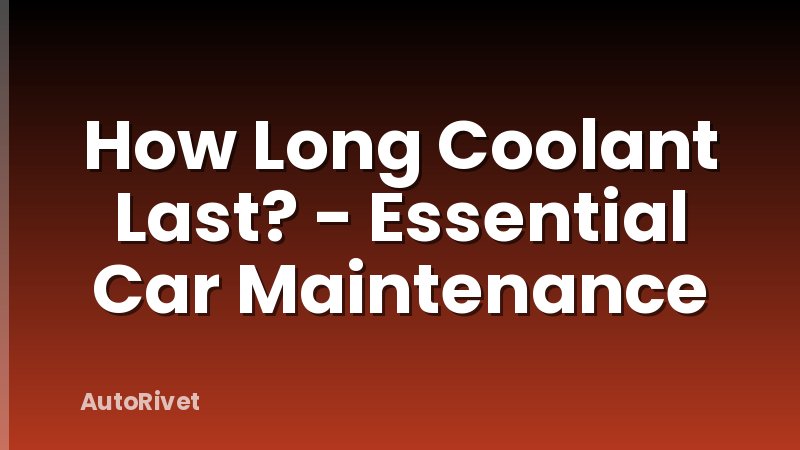 How Long Coolant Last? - Essential Car Maintenance