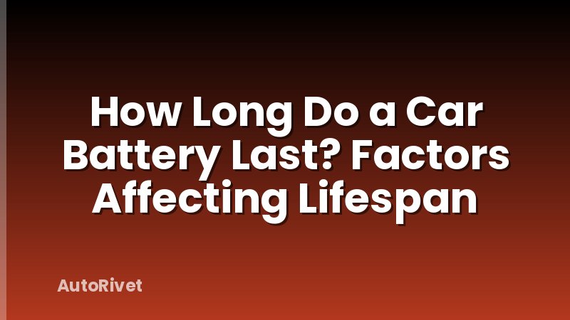 How Long Do a Car Battery Last? Factors Affecting Lifespan
