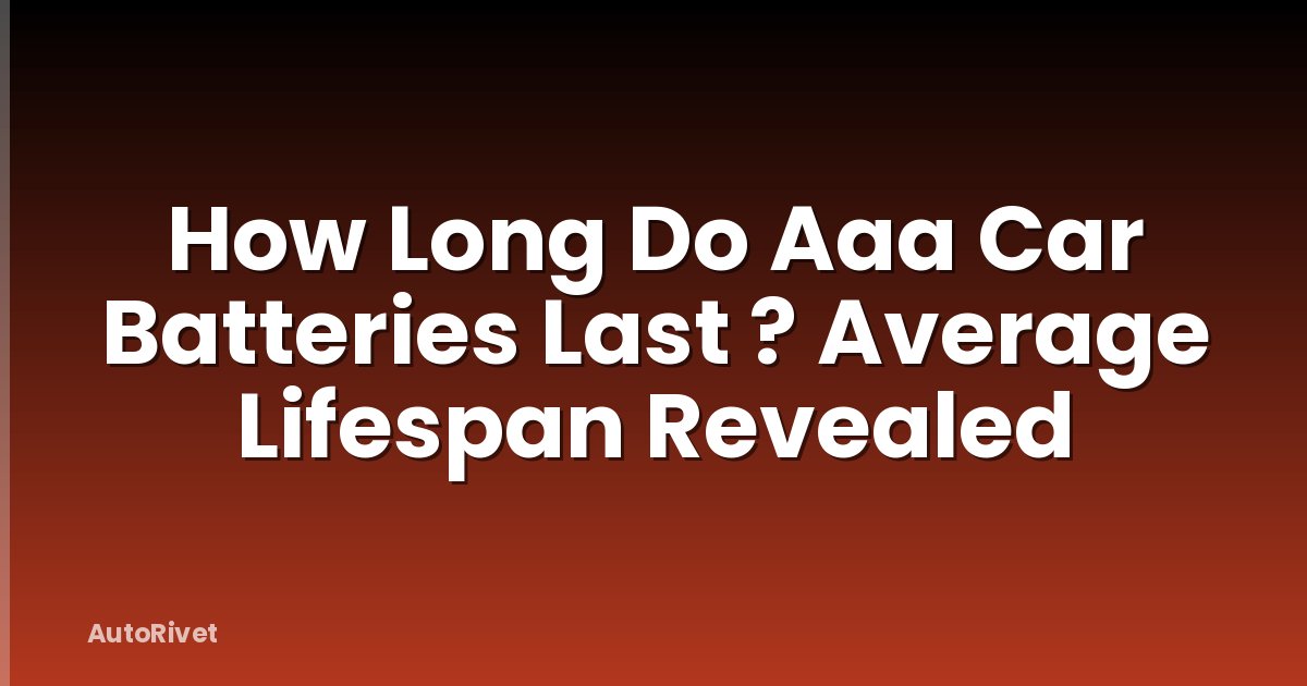 How Long Do Aaa Car Batteries Last ? Average Lifespan Revealed