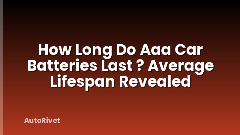 How Long Do Aaa Car Batteries Last ? Average Lifespan Revealed