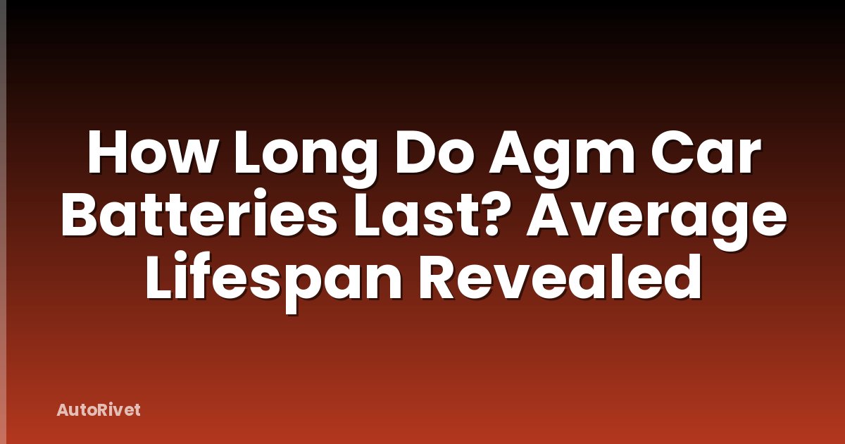 How Long Do Agm Car Batteries Last? Average Lifespan Revealed