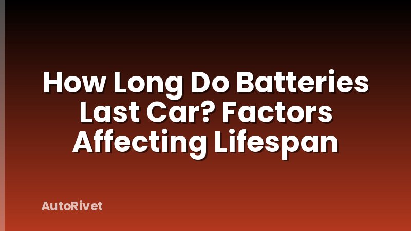 How Long Do Batteries Last Car? Factors Affecting Lifespan