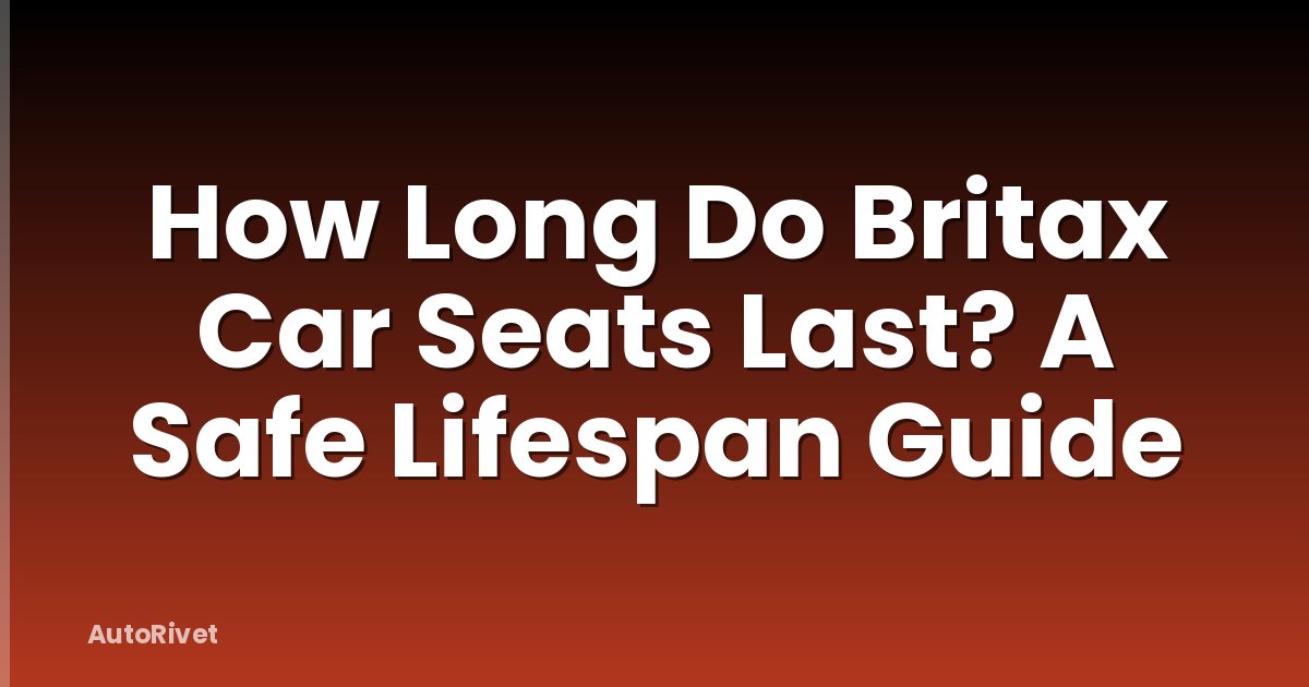 How Long Do Britax Car Seats Last? A Safe Lifespan Guide