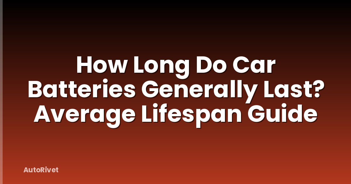 How Long Do Car Batteries Generally Last? Average Lifespan Guide
