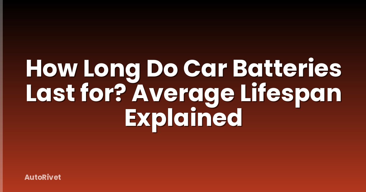 How Long Do Car Batteries Last for? Average Lifespan Explained