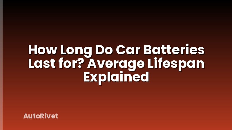 How Long Do Car Batteries Last for? Average Lifespan Explained