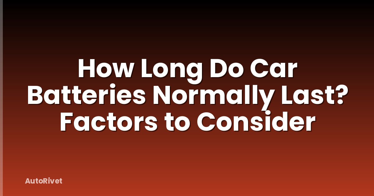 How Long Do Car Batteries Normally Last? Factors to Consider