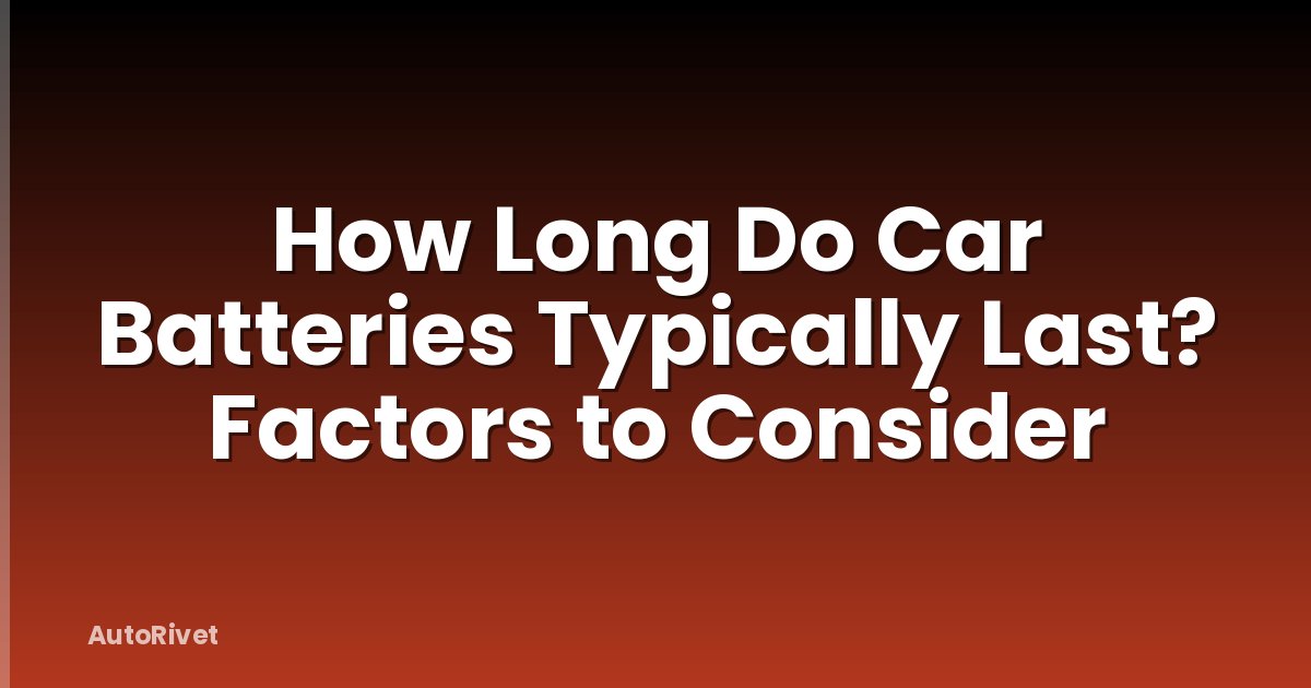 How Long Do Car Batteries Typically Last? Factors to Consider
