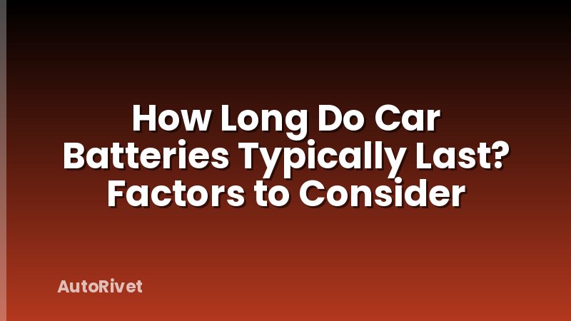 How Long Do Car Batteries Typically Last? Factors to Consider