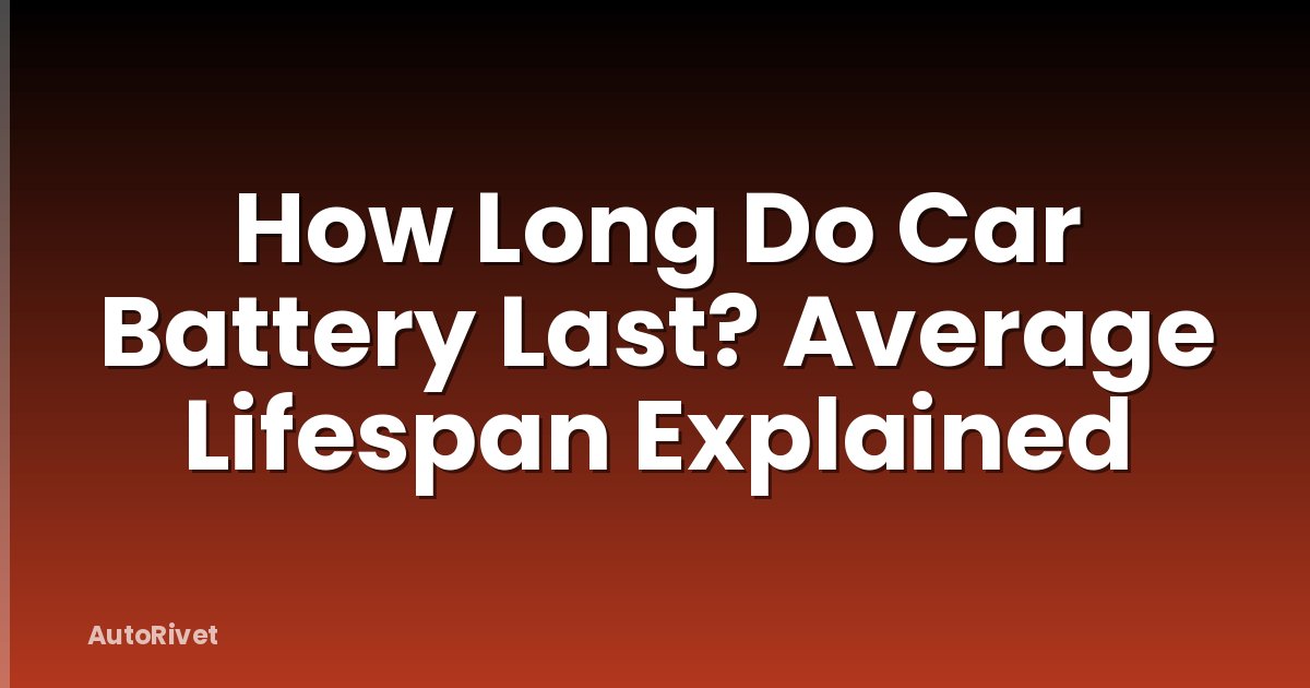 How Long Do Car Battery Last? Average Lifespan Explained