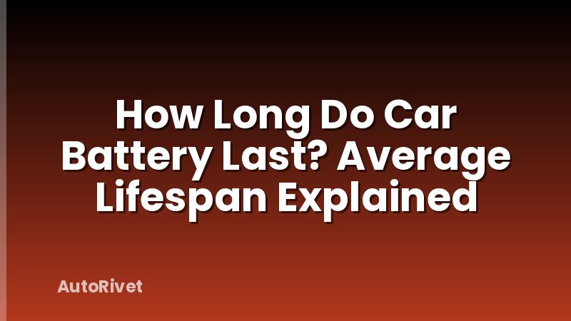 How Long Do Car Battery Last? Average Lifespan Explained