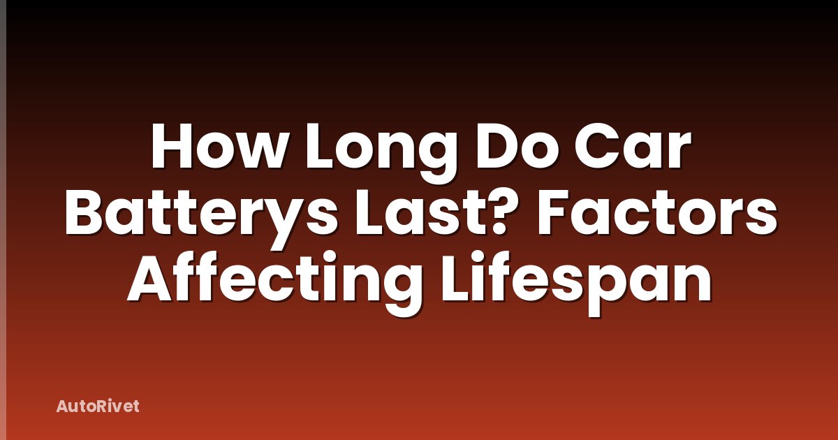 How Long Do Car Batterys Last? Factors Affecting Lifespan