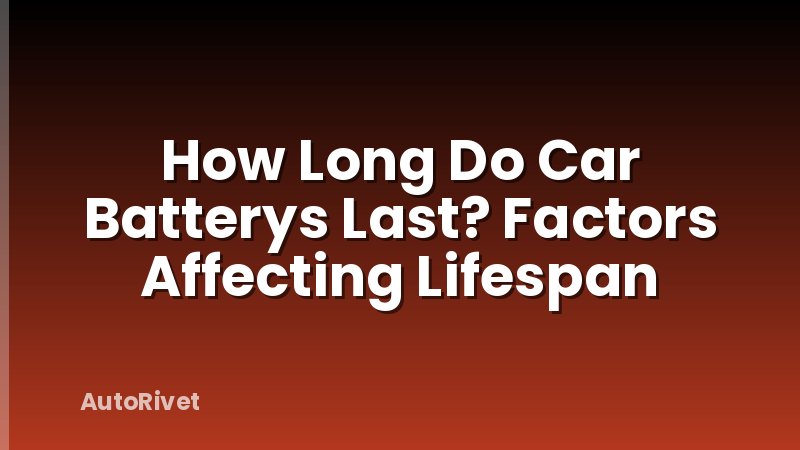 How Long Do Car Batterys Last? Factors Affecting Lifespan