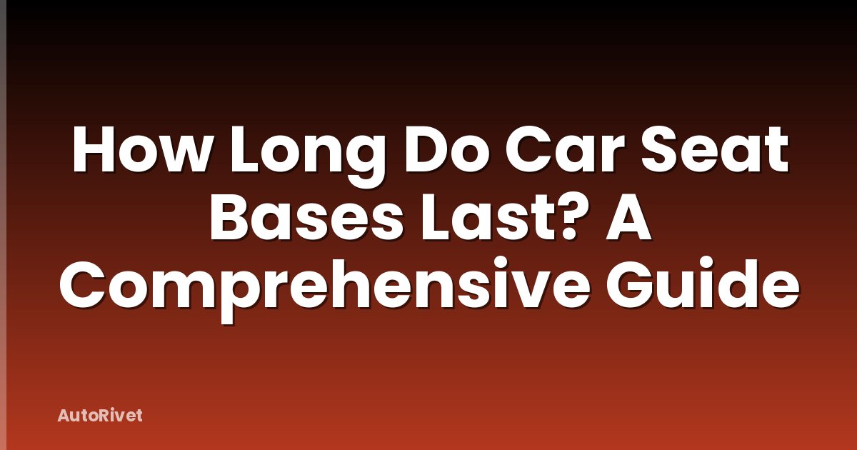How Long Do Car Seat Bases Last? A Comprehensive Guide