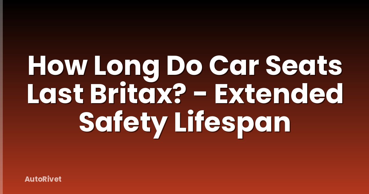 How Long Do Car Seats Last Britax? - Extended Safety Lifespan