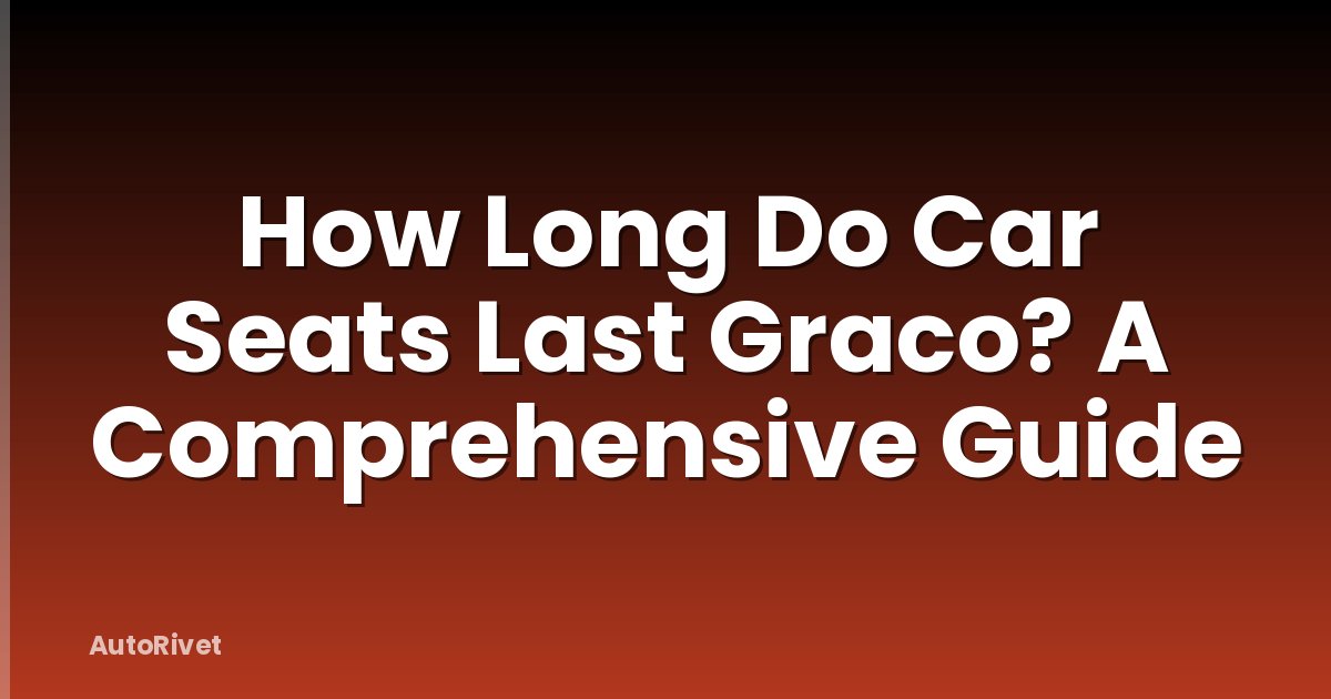 How Long Do Car Seats Last Graco? A Comprehensive Guide