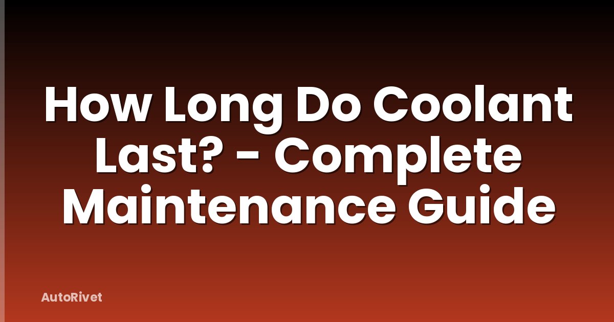 How Long Do Coolant Last? - Complete Maintenance Guide