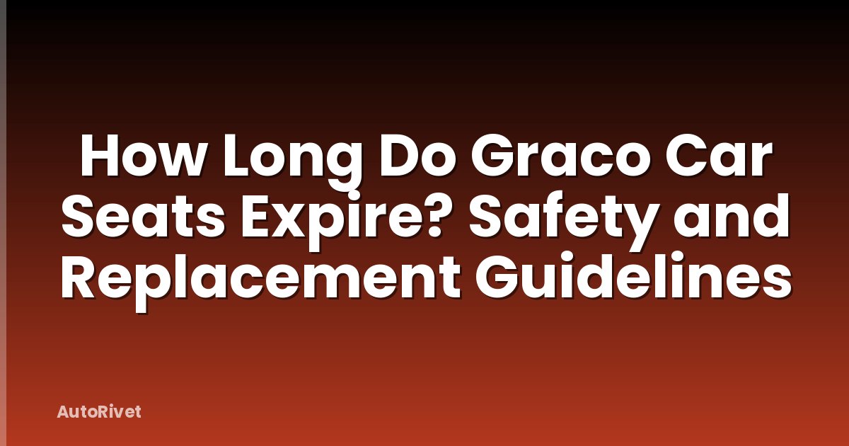 How Long Do Graco Car Seats Expire? Safety and Replacement Guidelines