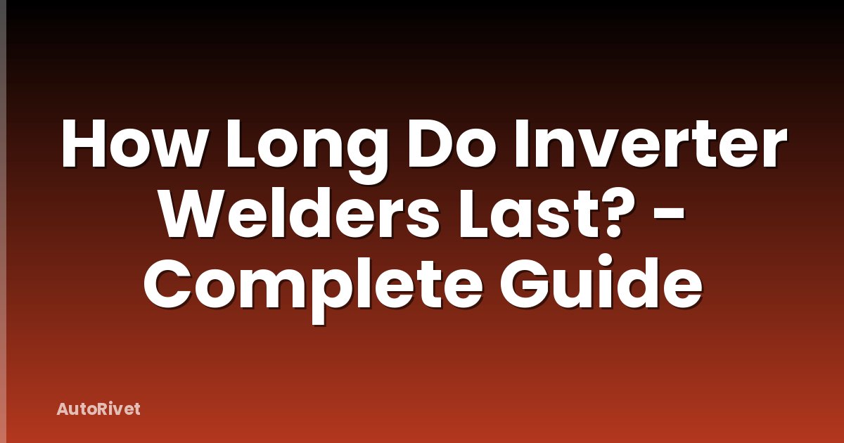 How Long Do Inverter Welders Last? - Complete Guide