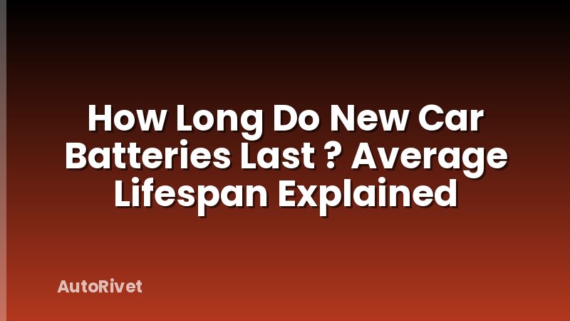 How Long Do New Car Batteries Last ? Average Lifespan Explained