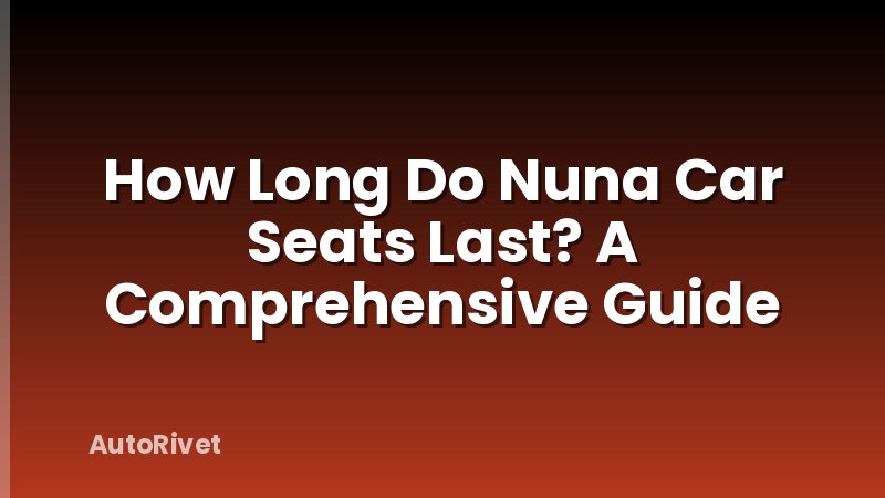 How Long Do Nuna Car Seats Last? A Comprehensive Guide