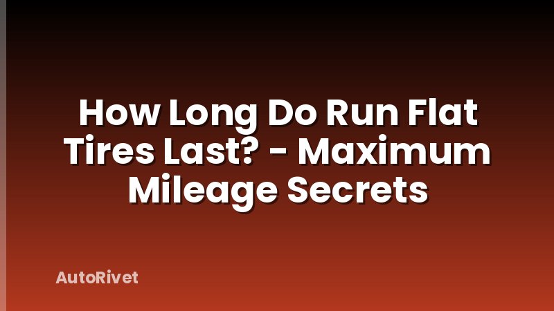 How Long Do Run Flat Tires Last? - Maximum Mileage Secrets