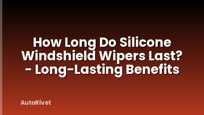How Long Do Silicone Windshield Wipers Last? - Long-Lasting Benefits