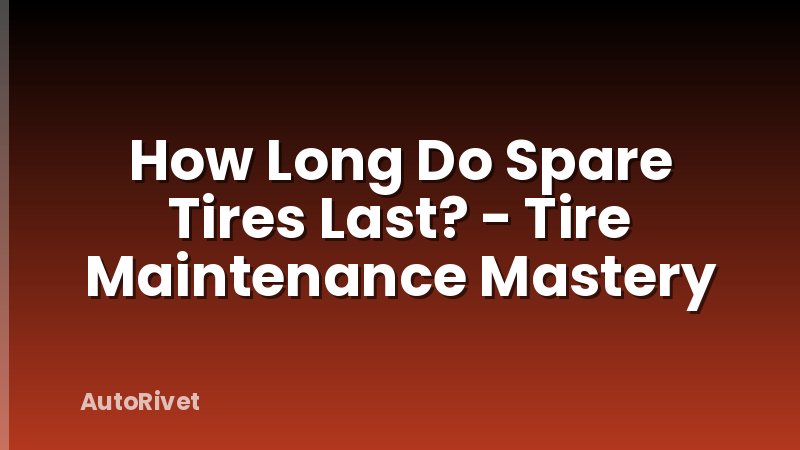 How Long Do Spare Tires Last? - Tire Maintenance Mastery