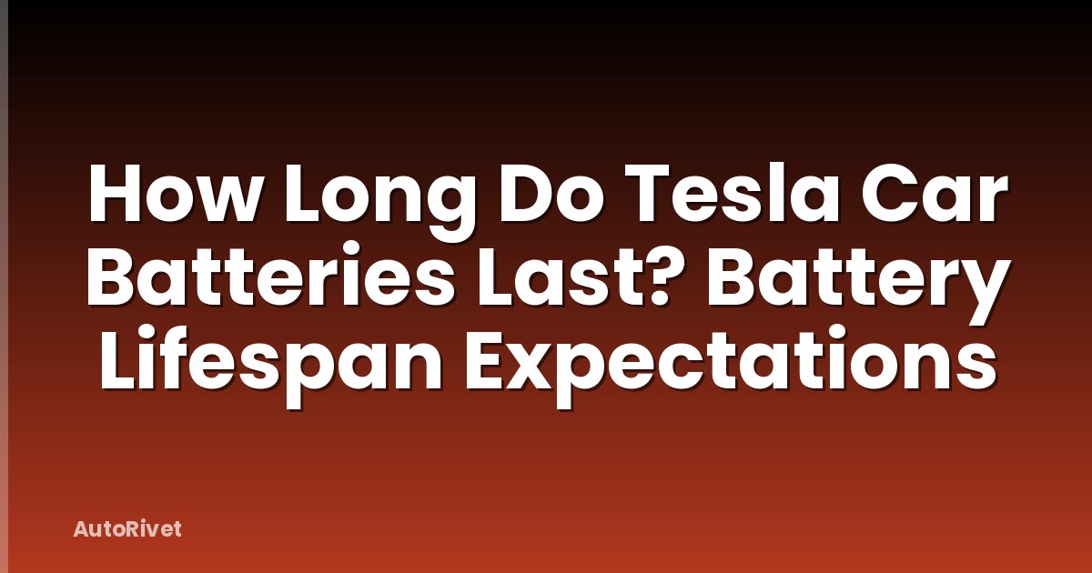 How Long Do Tesla Car Batteries Last? Battery Lifespan Expectations