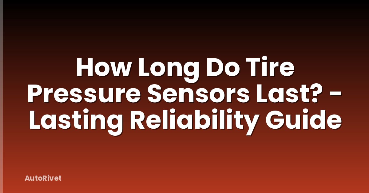 How Long Do Tire Pressure Sensors Last? - Lasting Reliability Guide