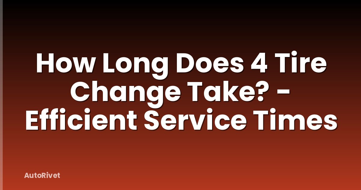 How Long Does 4 Tire Change Take? - Efficient Service Times