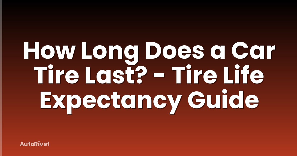 How Long Does a Car Tire Last? - Tire Life Expectancy Guide