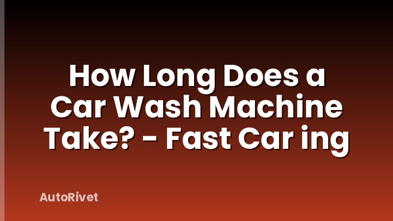 How Long Does a Car Wash Machine Take? - Fast Car ing
