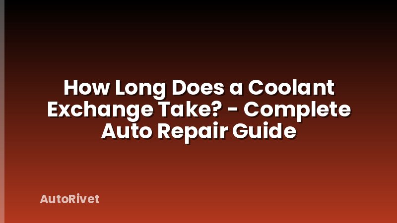 How Long Does a Coolant Exchange Take? - Complete Auto Repair Guide