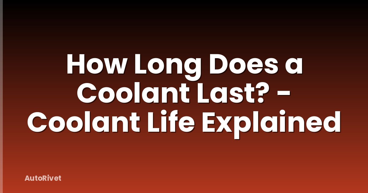How Long Does a Coolant Last? - Coolant Life Explained