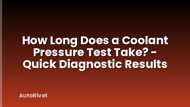 How Long Does a Coolant Pressure Test Take? - Quick Diagnostic Results