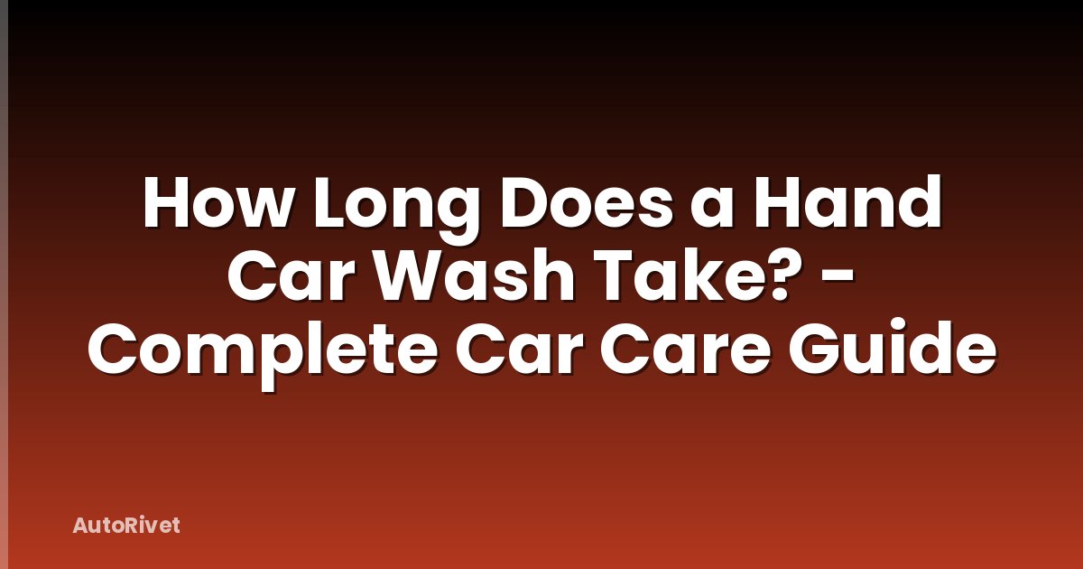 How Long Does a Hand Car Wash Take? - Complete Car Care Guide