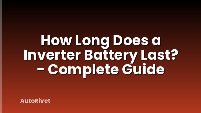 How Long Does a Inverter Battery Last? - Complete Guide
