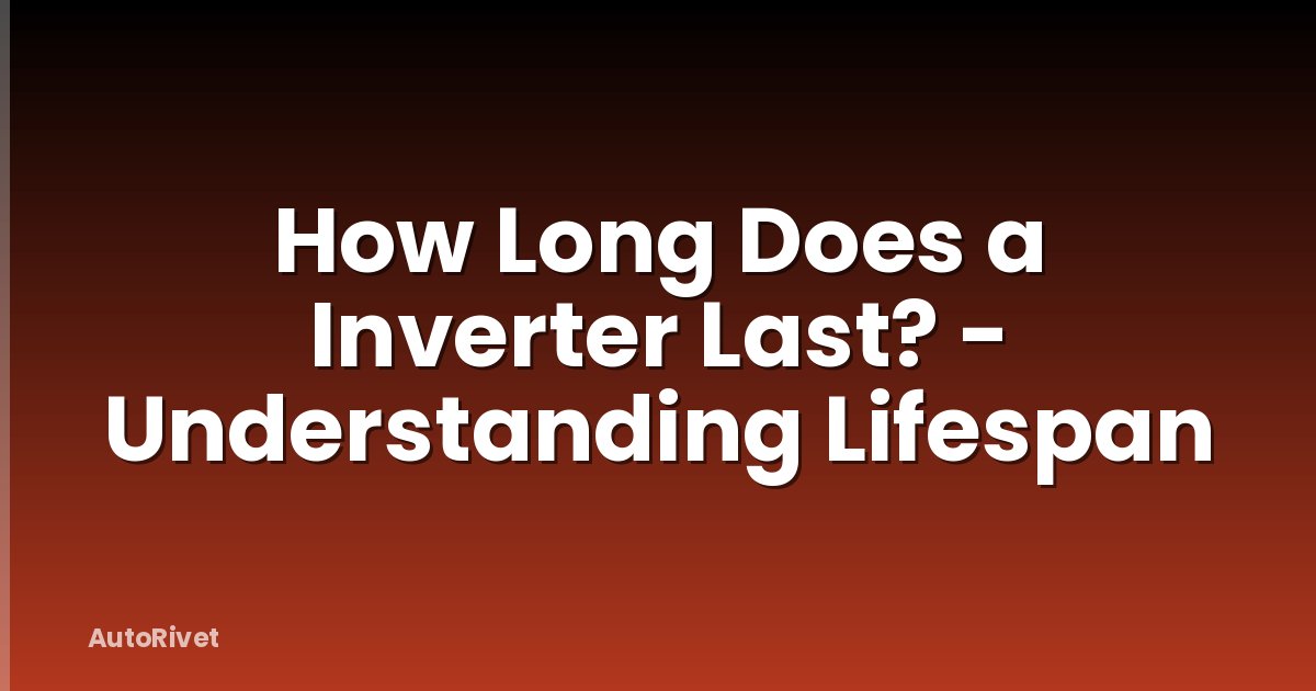 How Long Does a Inverter Last? - Understanding Lifespan