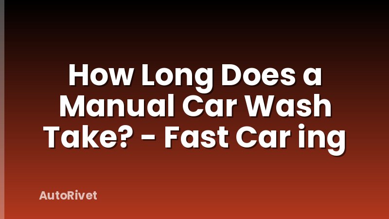 How Long Does a Manual Car Wash Take? - Fast Car ing