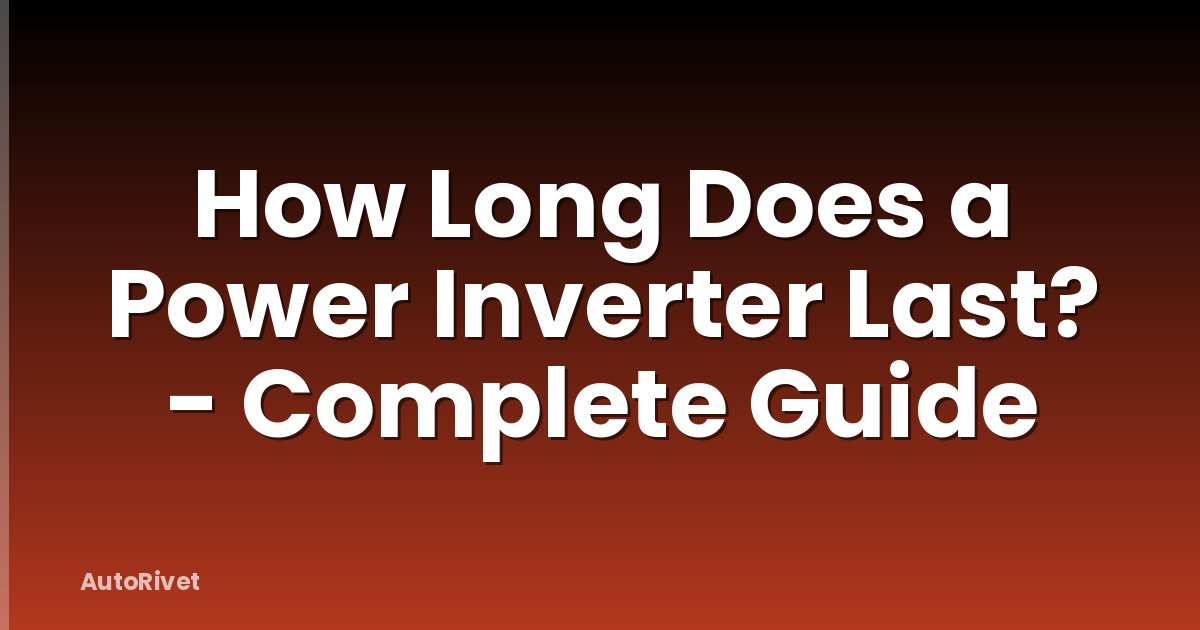 How Long Does a Power Inverter Last? - Complete Guide
