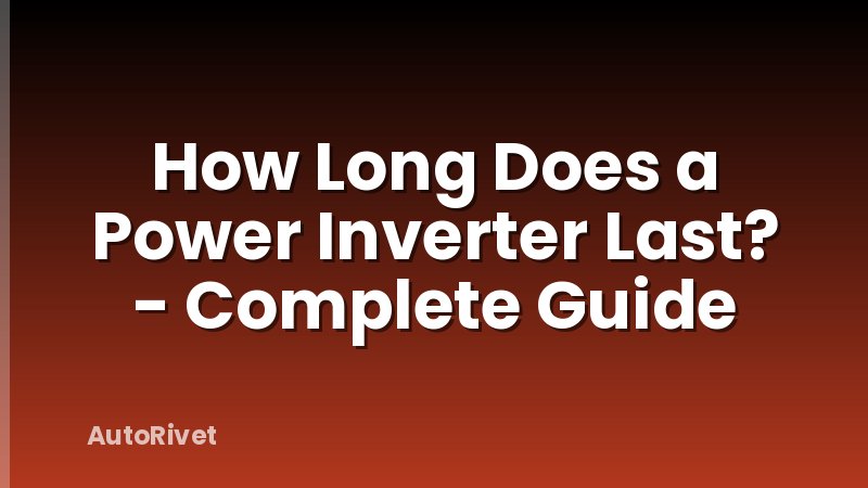 How Long Does a Power Inverter Last? - Complete Guide