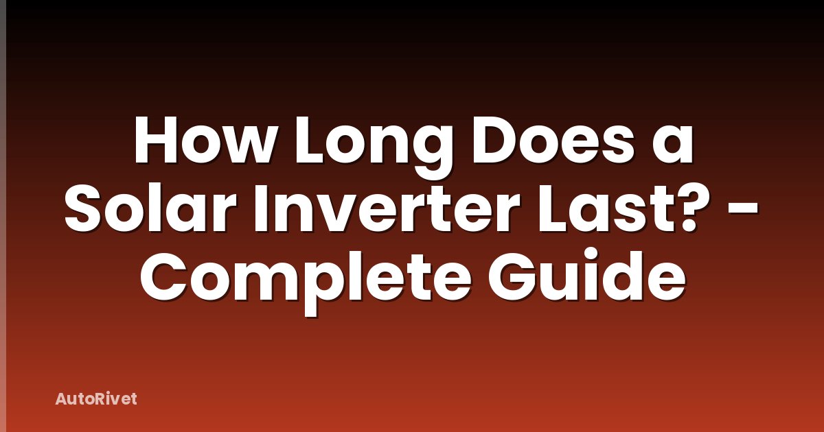 How Long Does a Solar Inverter Last? - Complete Guide