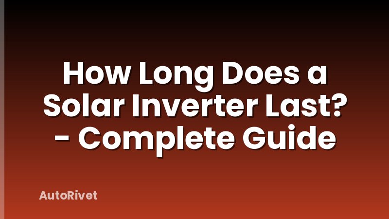 How Long Does a Solar Inverter Last? - Complete Guide