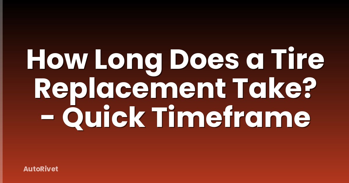 How Long Does a Tire Replacement Take? - Quick Timeframe