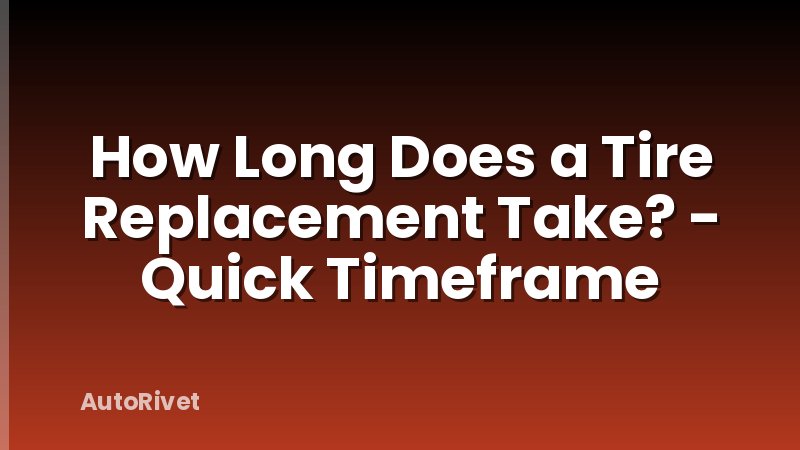 How Long Does a Tire Replacement Take? - Quick Timeframe
