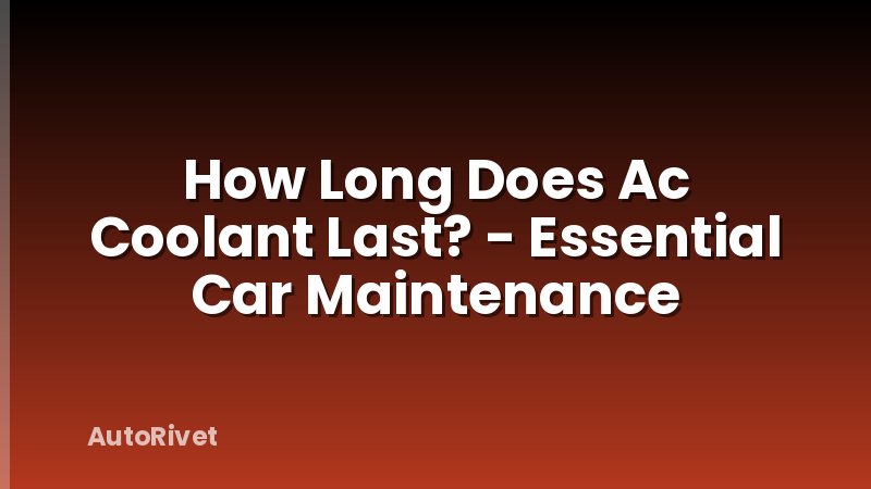 How Long Does Ac Coolant Last? - Essential Car Maintenance