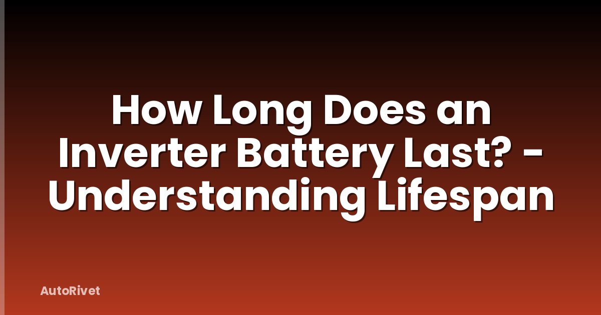 How Long Does an Inverter Battery Last? - Understanding Lifespan