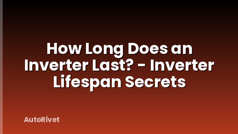 How Long Does an Inverter Last? - Inverter Lifespan Secrets
